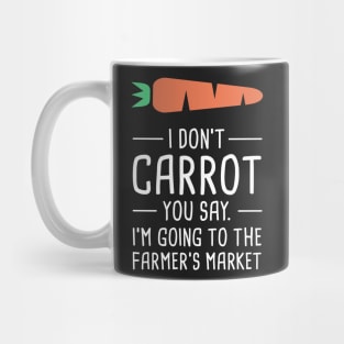 I Don't Care What You Say, I'm Going To The Farmer's Market Mug